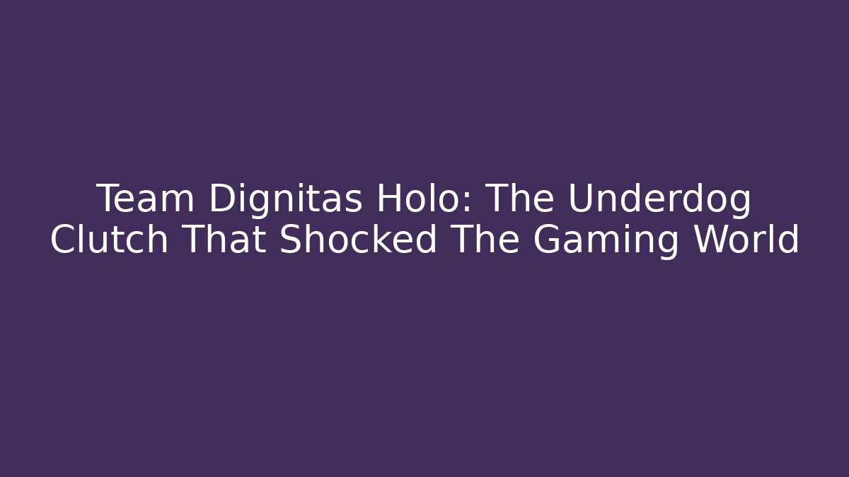 Team Dignitas Holo: The Underdog Clutch That Shocked The Gaming World