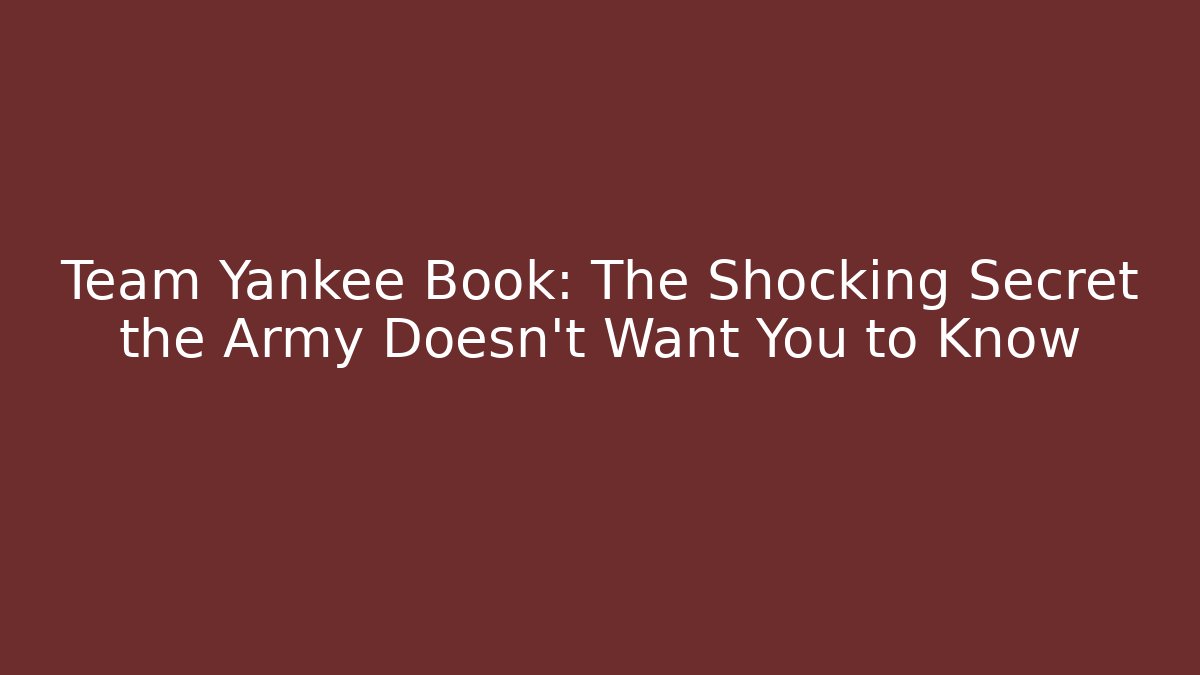Team Yankee Book: The Shocking Secret the Army Doesn't Want You to Know