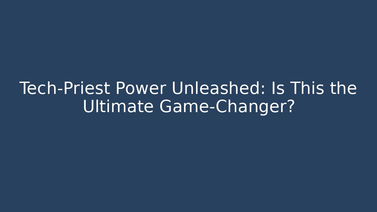 Tech-Priest Power Unleashed: Is This the Ultimate Game-Changer?