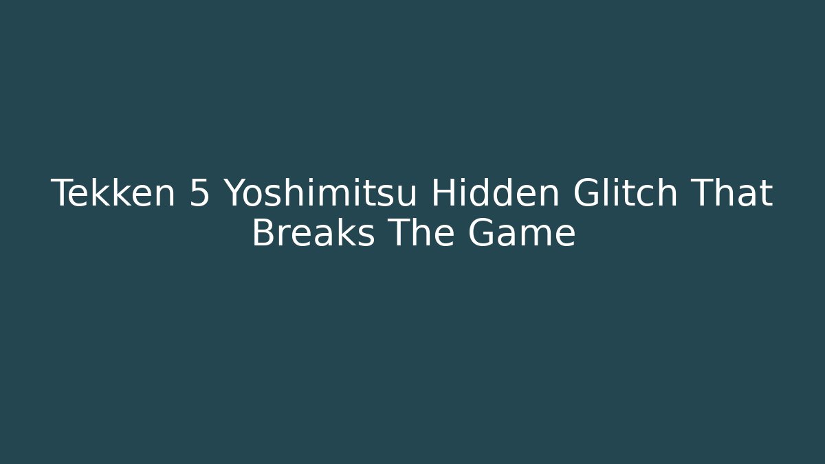 Tekken 5 Yoshimitsu Hidden Glitch That Breaks The Game