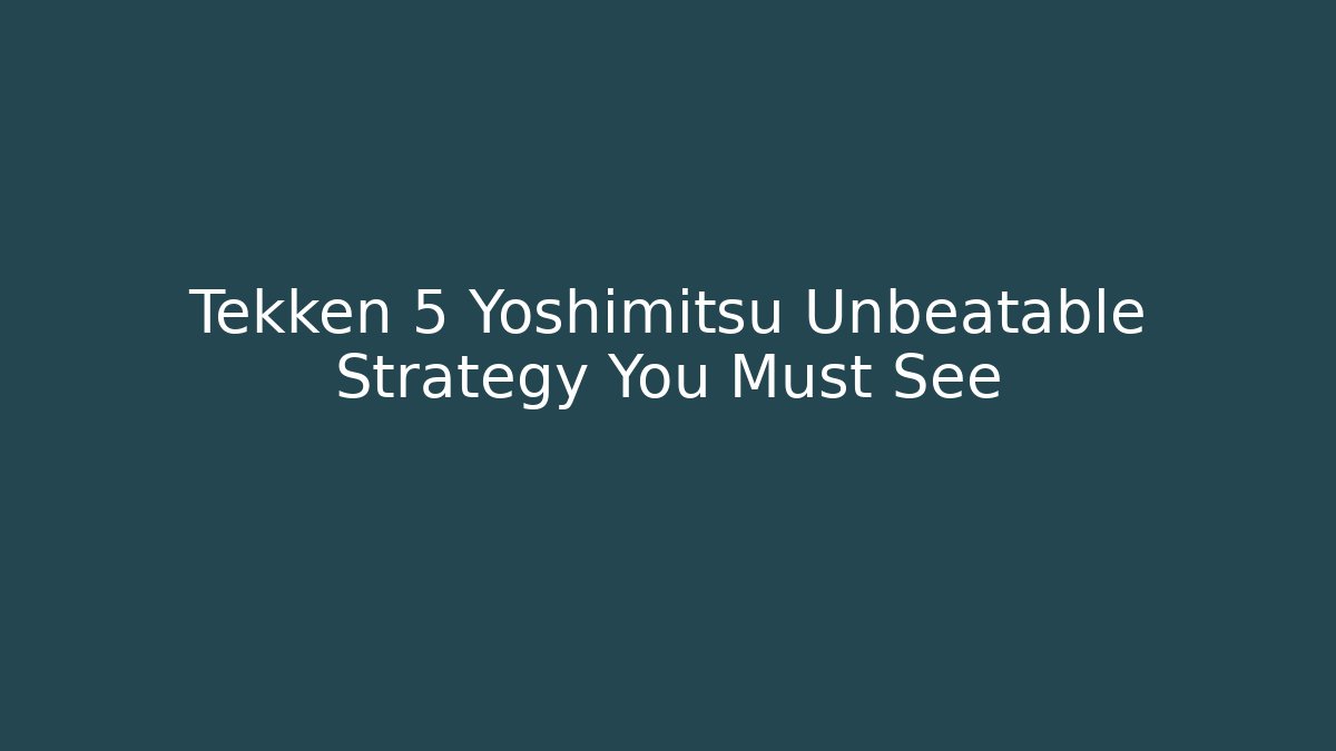 Tekken 5 Yoshimitsu Unbeatable Strategy You Must See