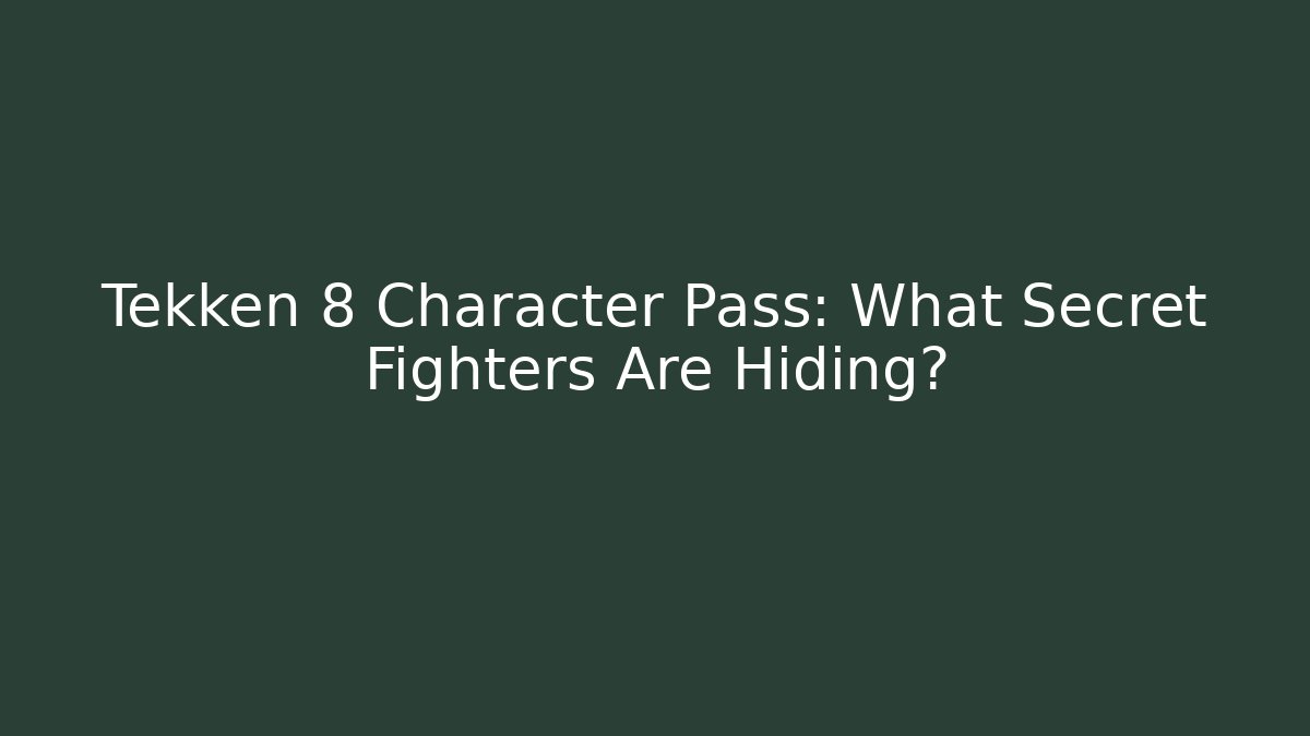 Tekken 8 Character Pass: What Secret Fighters Are Hiding?