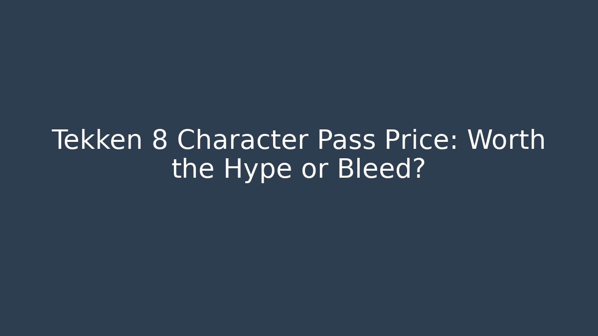 Tekken 8 Character Pass Price: Worth the Hype or Bleed?