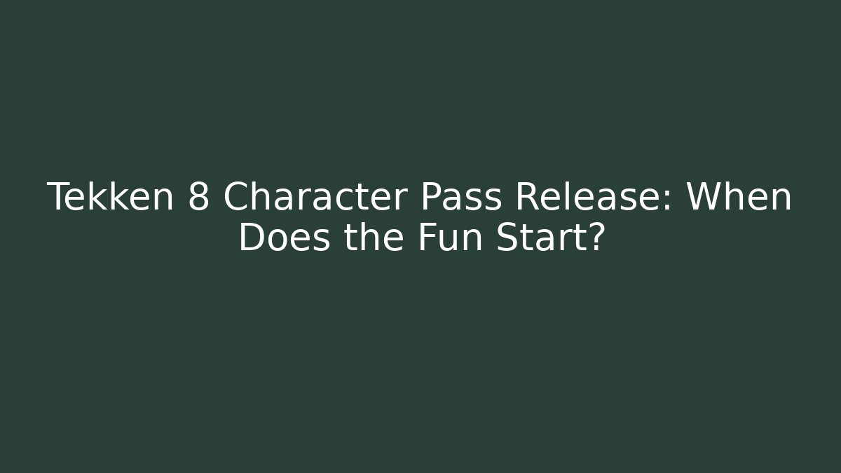 Tekken 8 Character Pass Release: When Does the Fun Start? - The Family Holidays