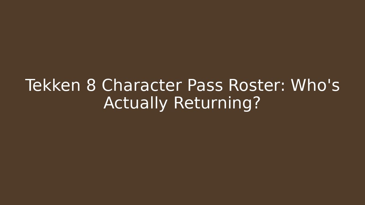 Tekken 8 Character Pass Roster: Who's Actually Returning?