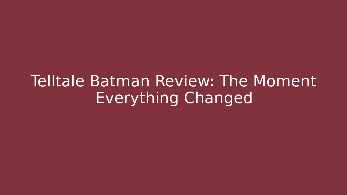 Telltale Batman Review: The Moment Everything Changed