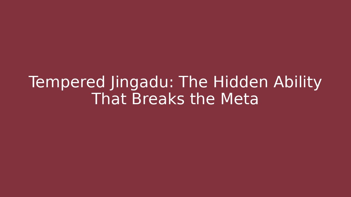 Tempered Jingadu: The Hidden Ability That Breaks the Meta - The Family Holidays