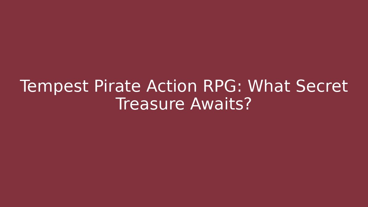 Tempest Pirate Action RPG: What Secret Treasure Awaits?