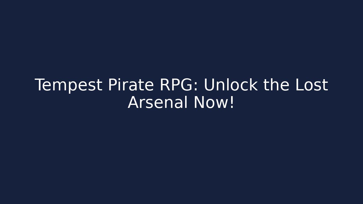 Tempest Pirate RPG: Unlock the Lost Arsenal Now!