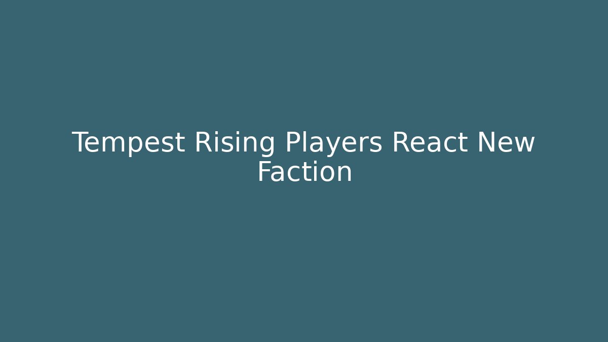 Tempest Rising Players React New Faction - The Family Holidays