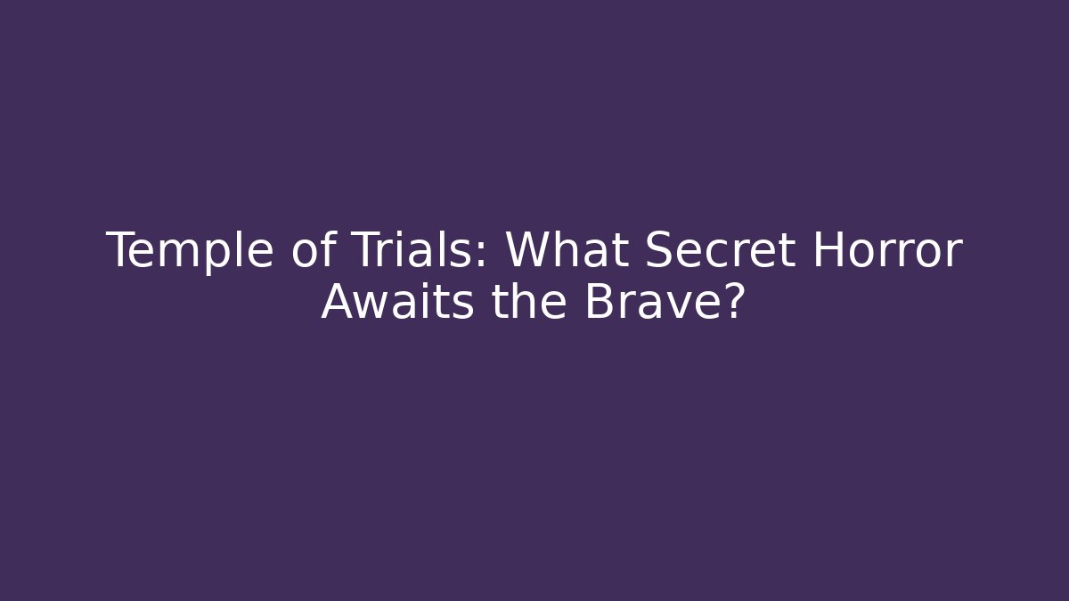 Temple of Trials: What Secret Horror Awaits the Brave?