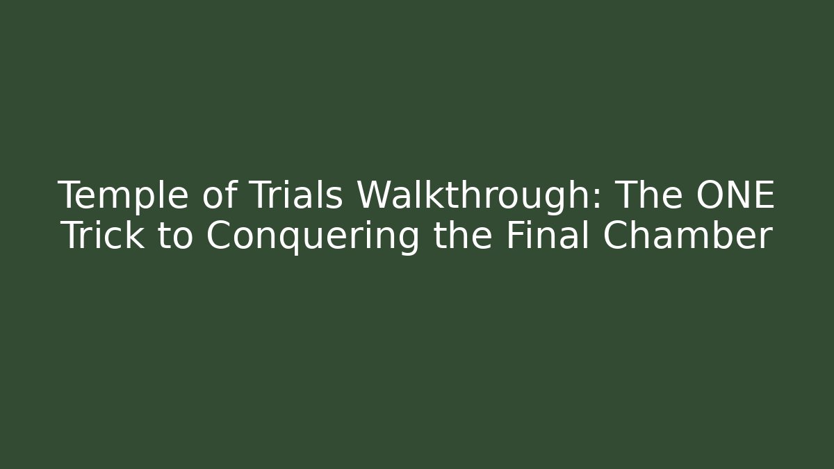 Temple of Trials Walkthrough: The ONE Trick to Conquering the Final Chamber