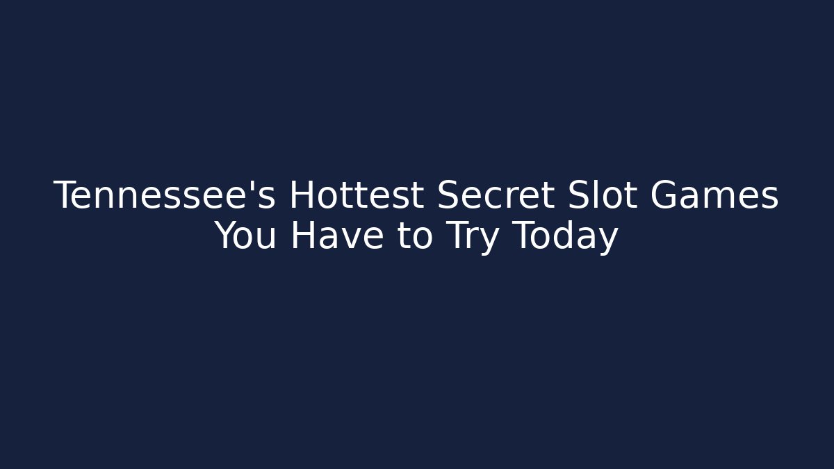 Tennessee's Hottest Secret Slot Games You Have to Try Today
