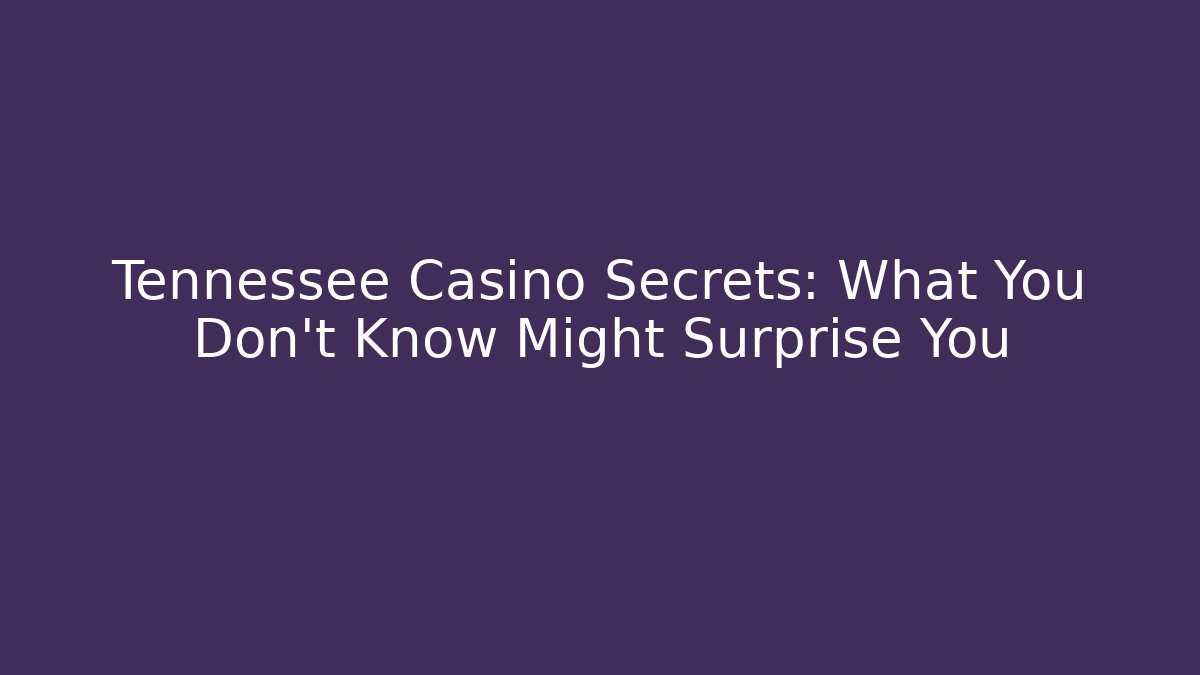 Tennessee Casino Secrets: What You Don't Know Might Surprise You