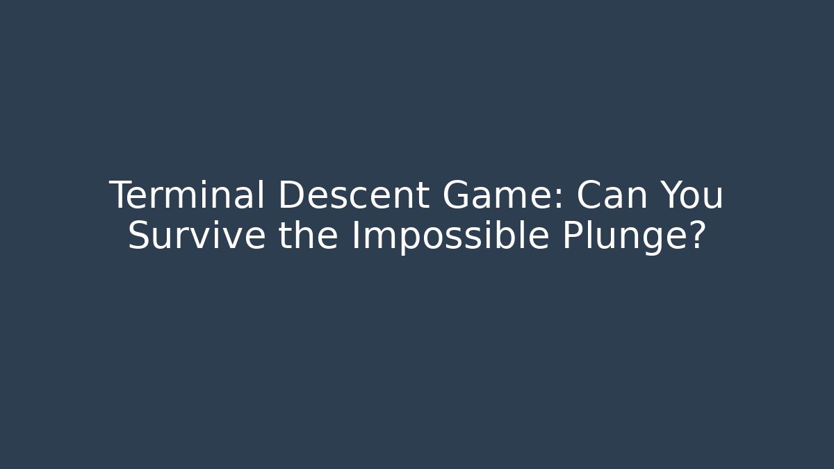 Terminal Descent Game: Can You Survive the Impossible Plunge?