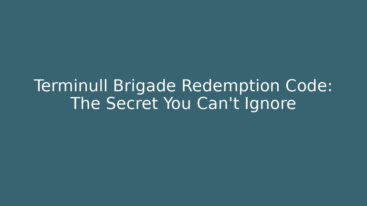 Terminull Brigade Redemption Code: The Secret You Can't Ignore