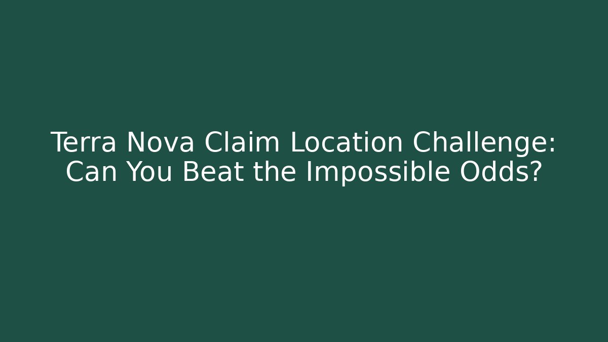 Terra Nova Claim Location Challenge: Can You Beat the Impossible Odds? - The Family Holidays