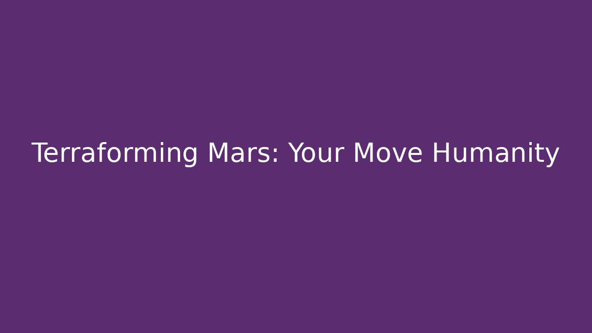 Terraforming Mars: Your Move Humanity