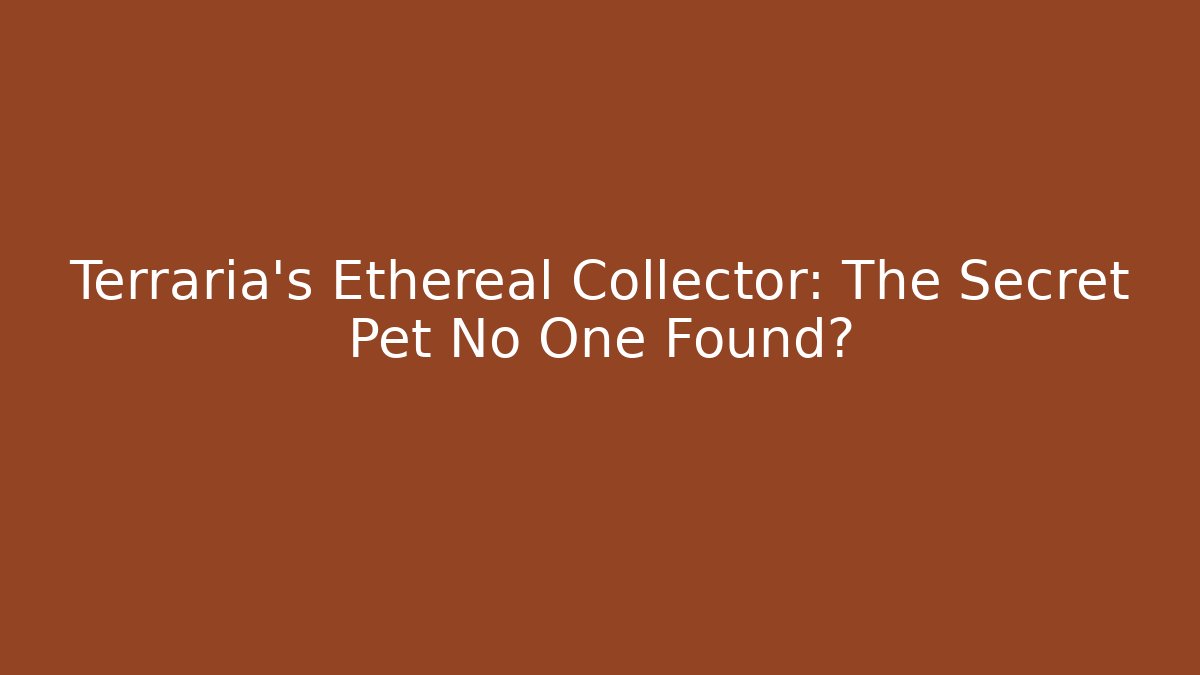 Terraria's Ethereal Collector: The Secret Pet No One Found?