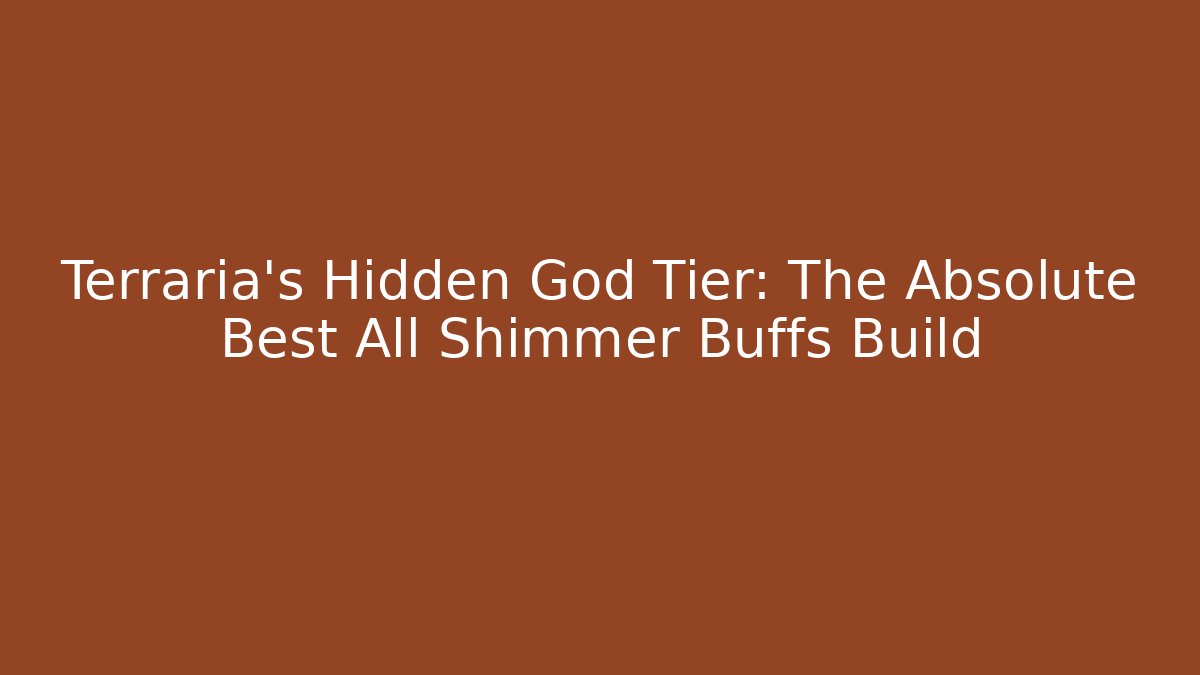 Terraria's Hidden God Tier: The Absolute Best All Shimmer Buffs Build - The Family Holidays