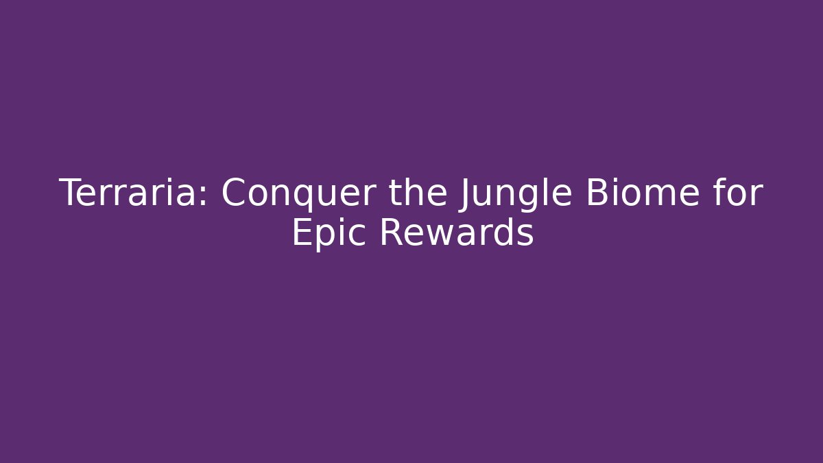 Terraria: Conquer the Jungle Biome for Epic Rewards - The Family Holidays