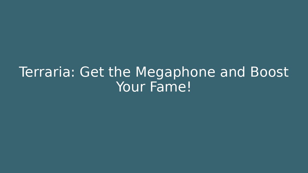 Terraria: Get the Megaphone and Boost Your Fame!