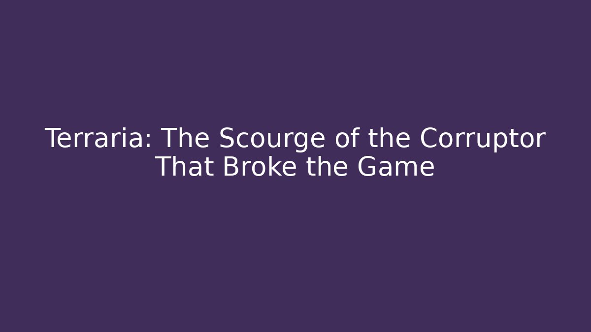 Terraria: The Scourge of the Corruptor That Broke the Game