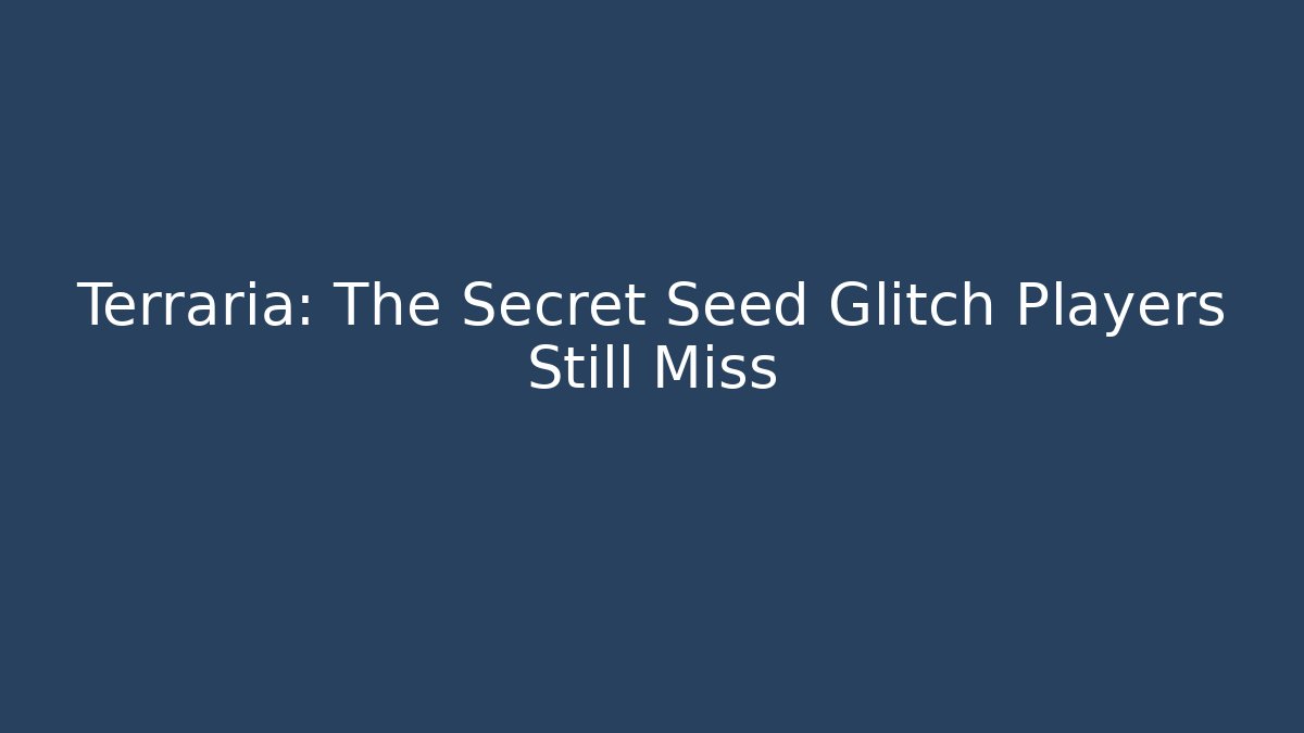 Terraria: The Secret Seed Glitch Players Still Miss
