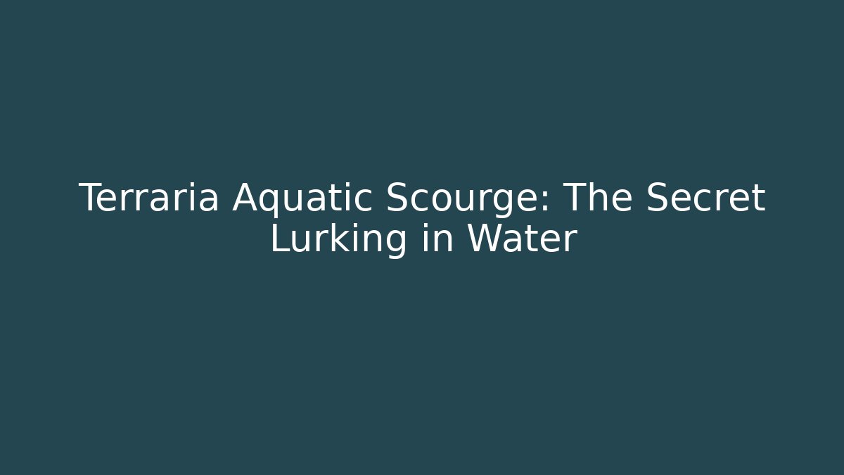 Terraria Aquatic Scourge: The Secret Lurking in Water