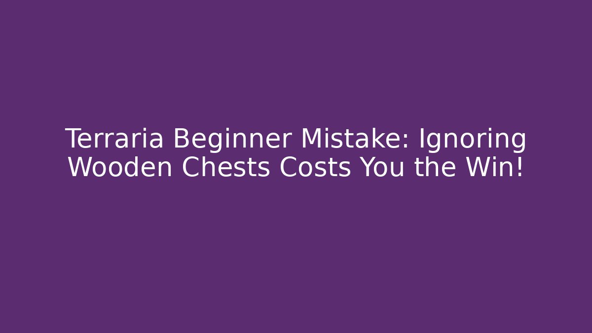 Terraria Beginner Mistake: Ignoring Wooden Chests Costs You the Win!