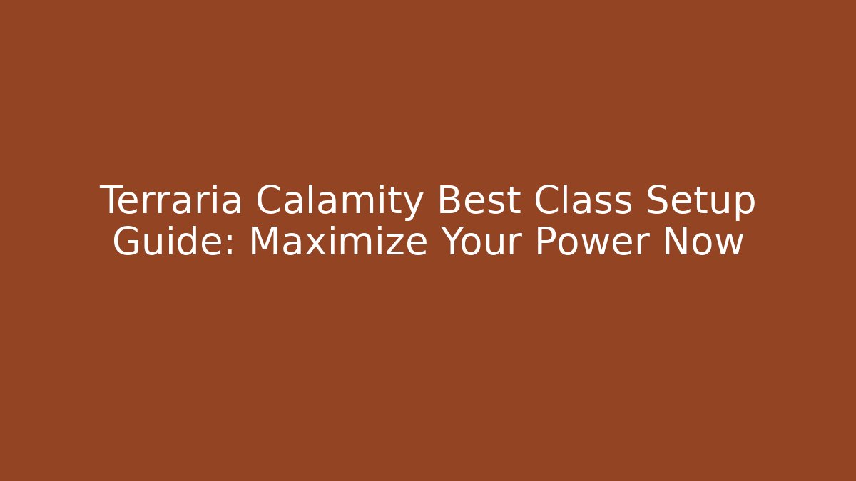 Terraria Calamity Best Class Setup Guide: Maximize Your Power Now - The Family Holidays