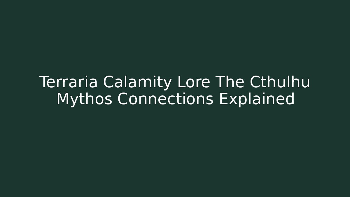 Terraria Calamity Lore The Cthulhu Mythos Connections Explained
