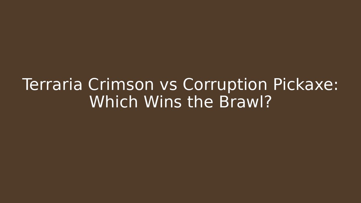 Terraria Crimson vs Corruption Pickaxe: Which Wins the Brawl?