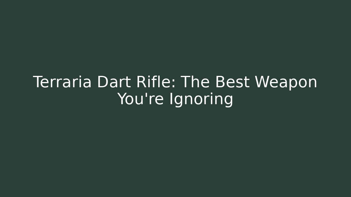 Terraria Dart Rifle: The Best Weapon You're Ignoring - The Family Holidays