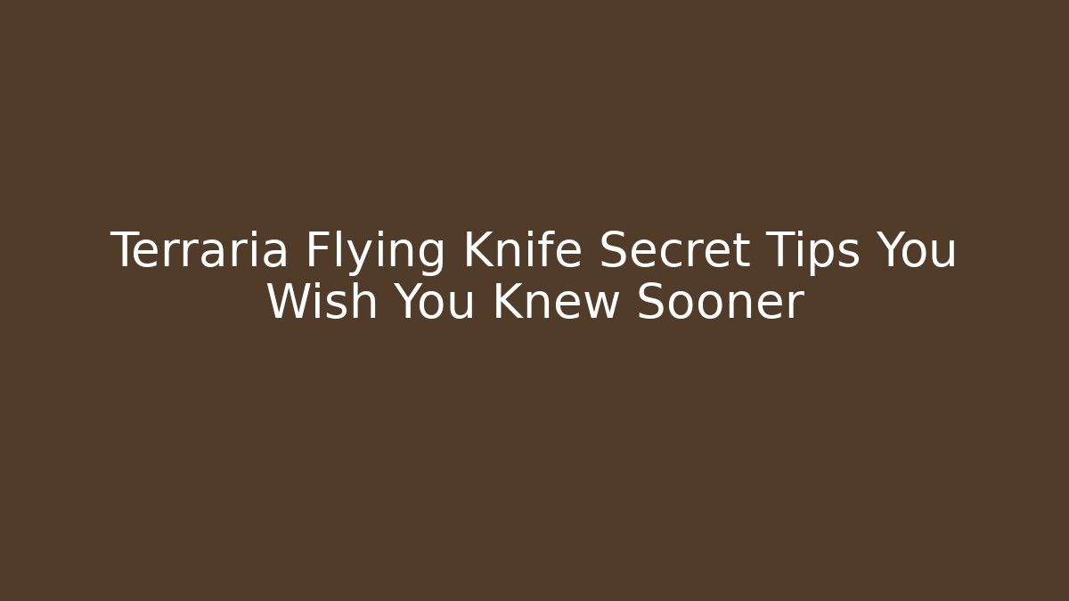 Terraria Flying Knife Secret Tips You Wish You Knew Sooner