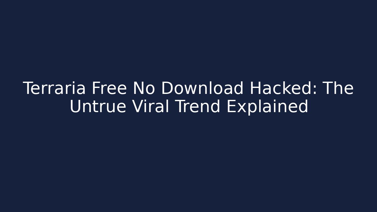 Terraria Free No Download Hacked: The Untrue Viral Trend Explained