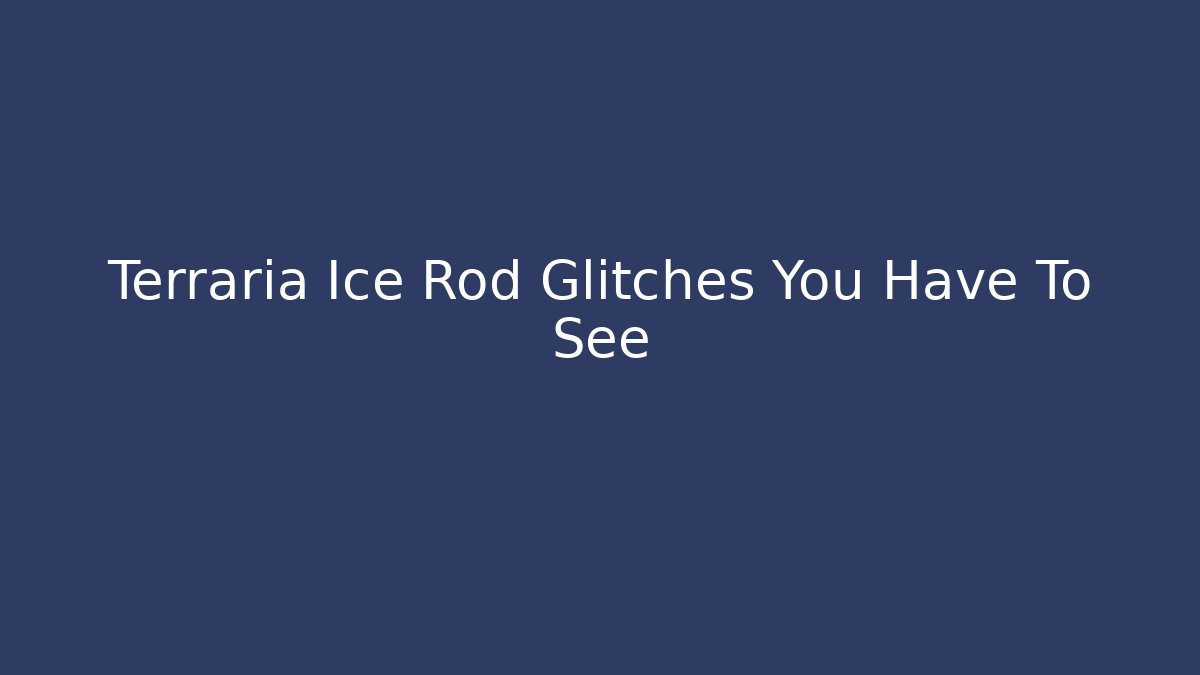 Terraria Ice Rod Glitches You Have To See