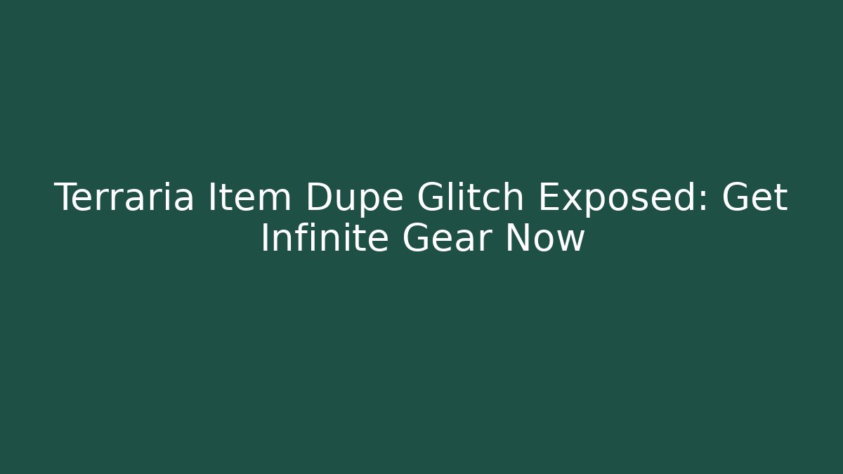 Terraria Item Dupe Glitch Exposed: Get Infinite Gear Now