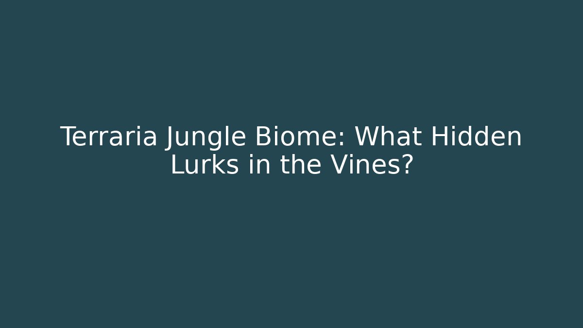 Terraria Jungle Biome: What Hidden Lurks in the Vines?