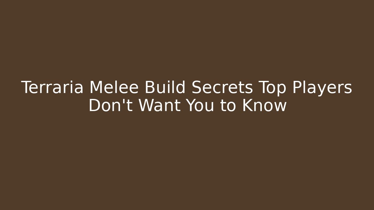 Terraria Melee Build Secrets Top Players Don't Want You to Know