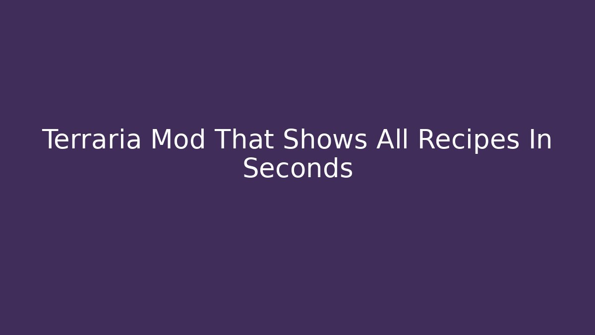 Terraria Mod That Shows All Recipes In Seconds