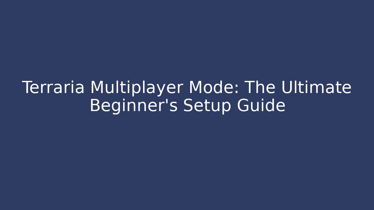 Terraria Multiplayer Mode: The Ultimate Beginner's Setup Guide
