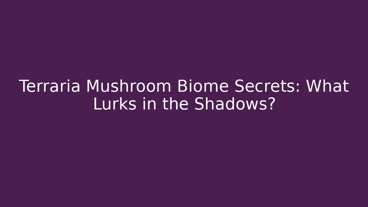 Terraria Mushroom Biome Secrets: What Lurks in the Shadows?