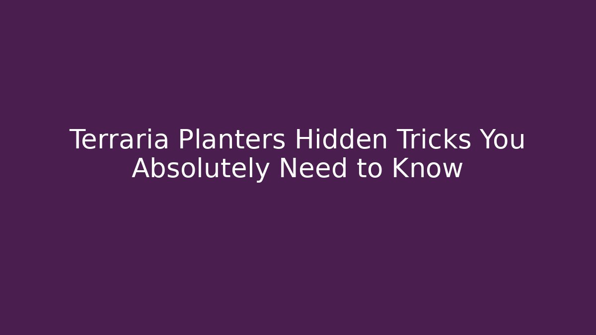 Terraria Planters Hidden Tricks You Absolutely Need to Know