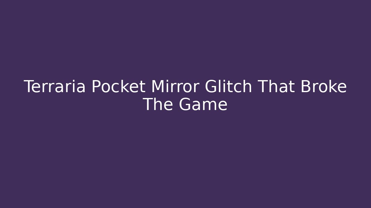 Terraria Pocket Mirror Glitch That Broke The Game