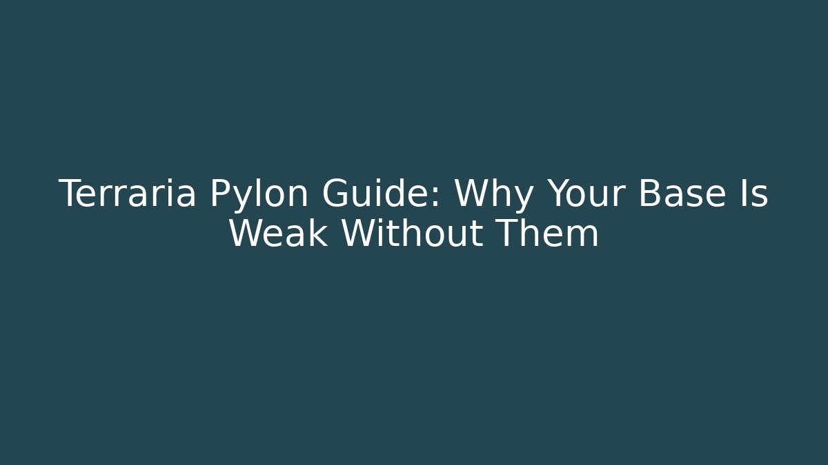 Terraria Pylon Guide: Why Your Base Is Weak Without Them - The Family Holidays