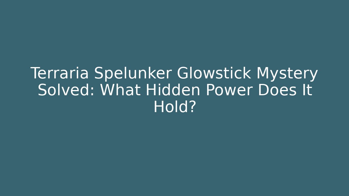 Terraria Spelunker Glowstick Mystery Solved: What Hidden Power Does It Hold?