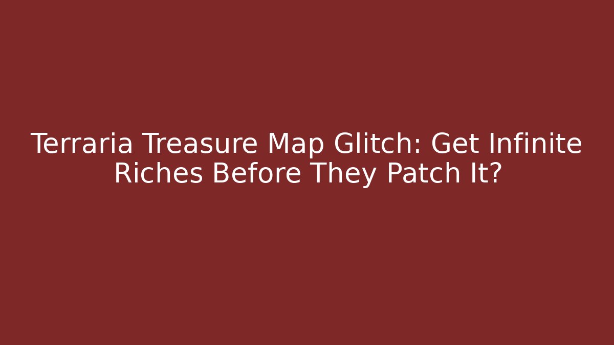 Terraria Treasure Map Glitch: Get Infinite Riches Before They Patch It?