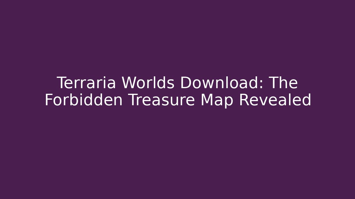 Terraria Worlds Download: The Forbidden Treasure Map Revealed