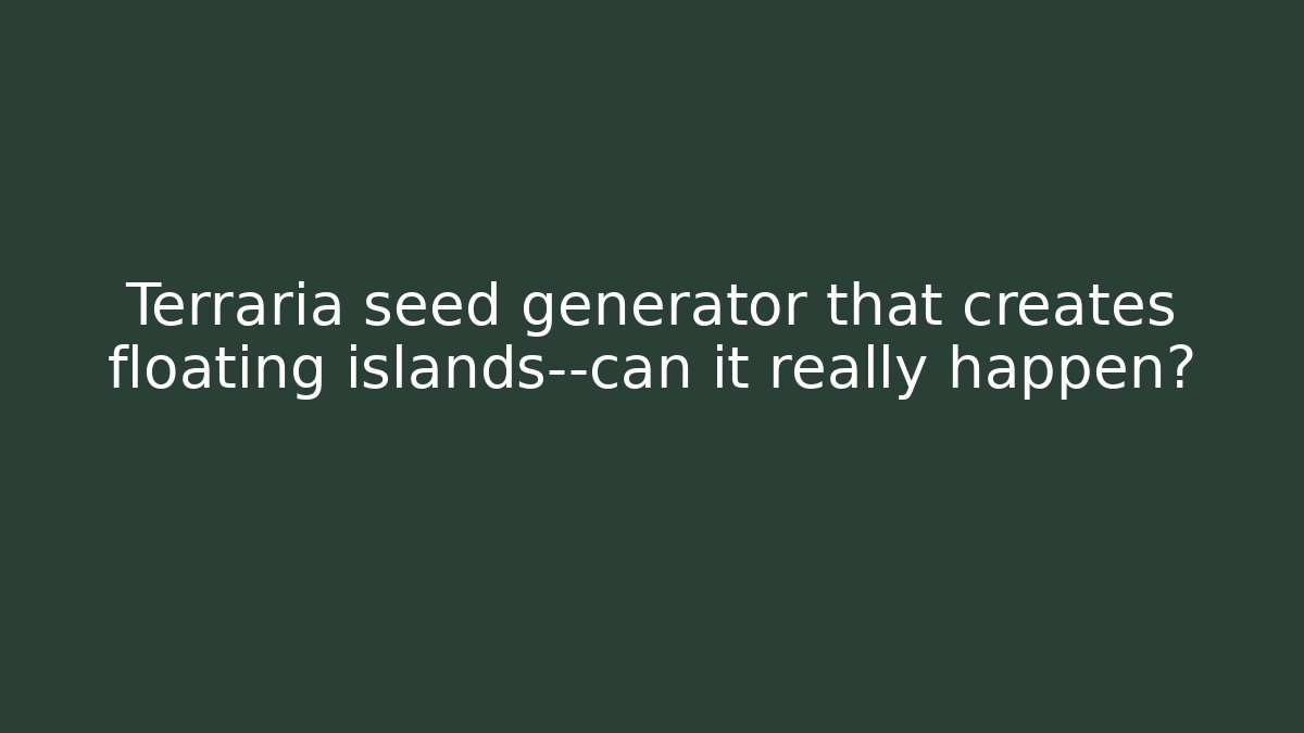 Terraria seed generator that creates floating islands—can it really happen?